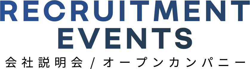 RECRUITMENT EVENTS 会社説明会/オープンカンパニー